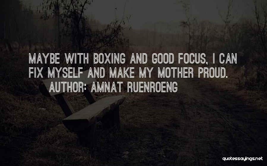 Amnat Ruenroeng Quotes: Maybe With Boxing And Good Focus, I Can Fix Myself And Make My Mother Proud.