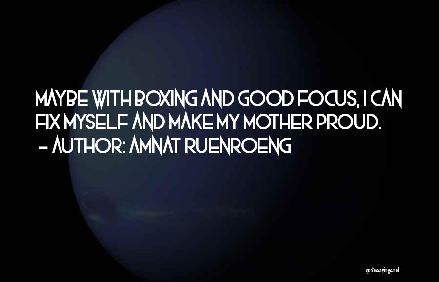 Amnat Ruenroeng Quotes: Maybe With Boxing And Good Focus, I Can Fix Myself And Make My Mother Proud.