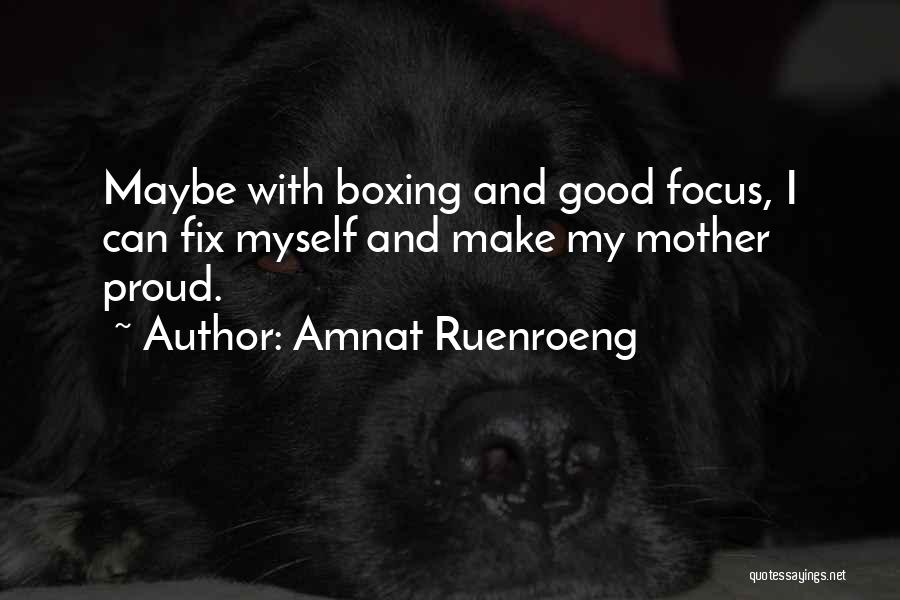 Amnat Ruenroeng Quotes: Maybe With Boxing And Good Focus, I Can Fix Myself And Make My Mother Proud.