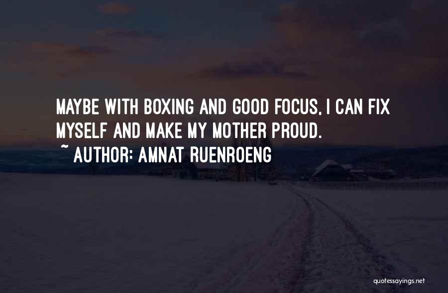 Amnat Ruenroeng Quotes: Maybe With Boxing And Good Focus, I Can Fix Myself And Make My Mother Proud.