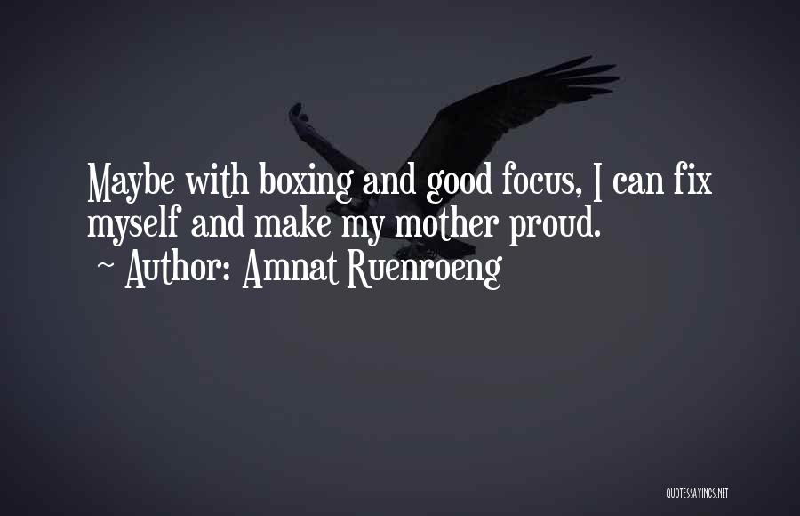 Amnat Ruenroeng Quotes: Maybe With Boxing And Good Focus, I Can Fix Myself And Make My Mother Proud.