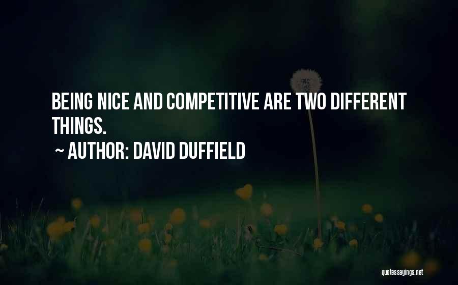 David Duffield Quotes: Being Nice And Competitive Are Two Different Things.