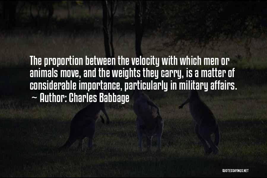 Charles Babbage Quotes: The Proportion Between The Velocity With Which Men Or Animals Move, And The Weights They Carry, Is A Matter Of