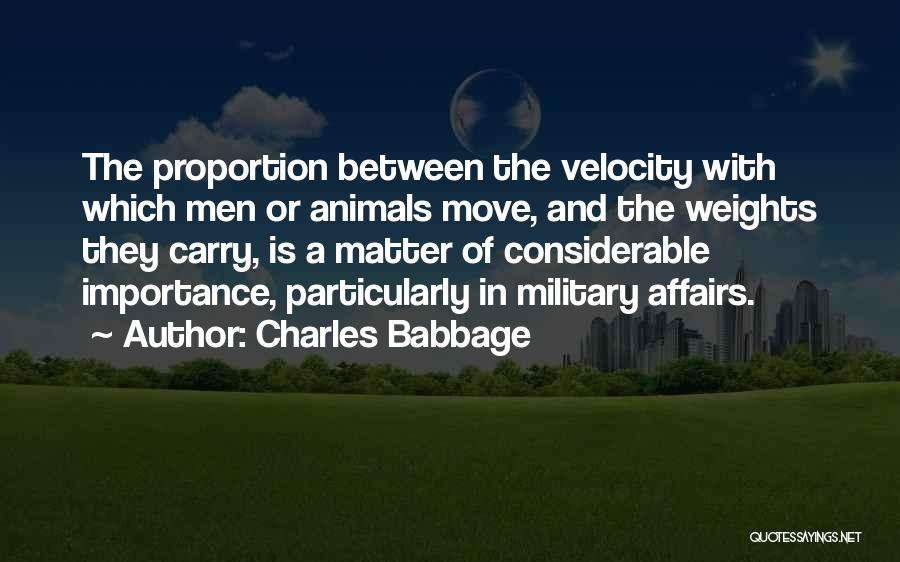 Charles Babbage Quotes: The Proportion Between The Velocity With Which Men Or Animals Move, And The Weights They Carry, Is A Matter Of