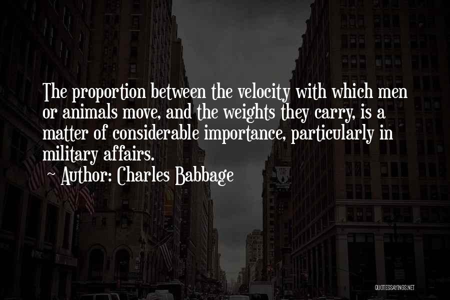 Charles Babbage Quotes: The Proportion Between The Velocity With Which Men Or Animals Move, And The Weights They Carry, Is A Matter Of