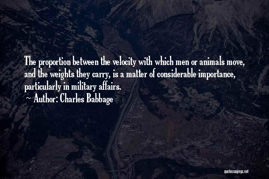 Charles Babbage Quotes: The Proportion Between The Velocity With Which Men Or Animals Move, And The Weights They Carry, Is A Matter Of