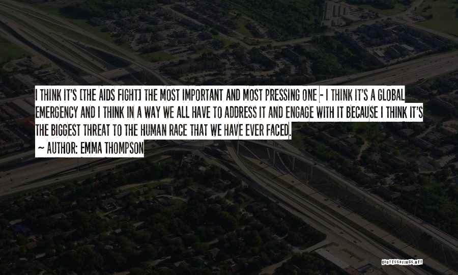 Emma Thompson Quotes: I Think It's [the Aids Fight] The Most Important And Most Pressing One - I Think It's A Global Emergency