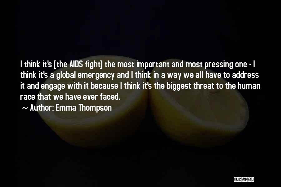 Emma Thompson Quotes: I Think It's [the Aids Fight] The Most Important And Most Pressing One - I Think It's A Global Emergency