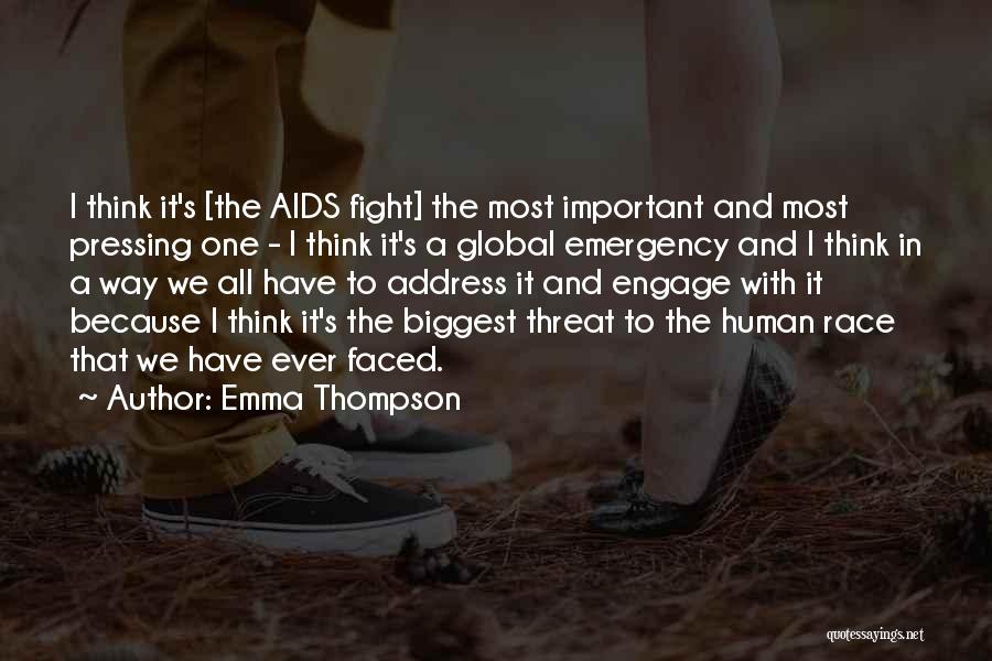 Emma Thompson Quotes: I Think It's [the Aids Fight] The Most Important And Most Pressing One - I Think It's A Global Emergency