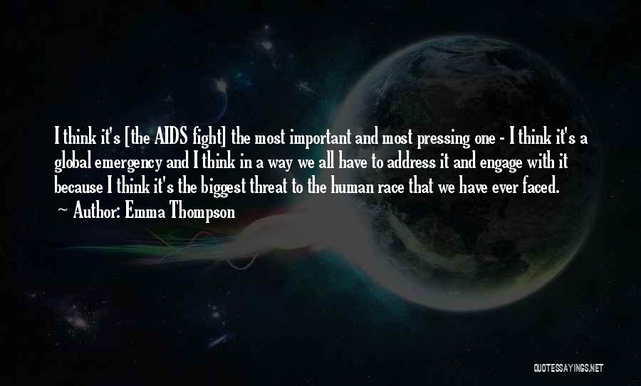 Emma Thompson Quotes: I Think It's [the Aids Fight] The Most Important And Most Pressing One - I Think It's A Global Emergency