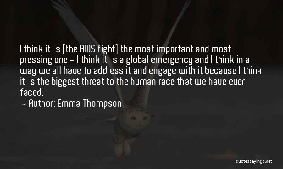 Emma Thompson Quotes: I Think It's [the Aids Fight] The Most Important And Most Pressing One - I Think It's A Global Emergency