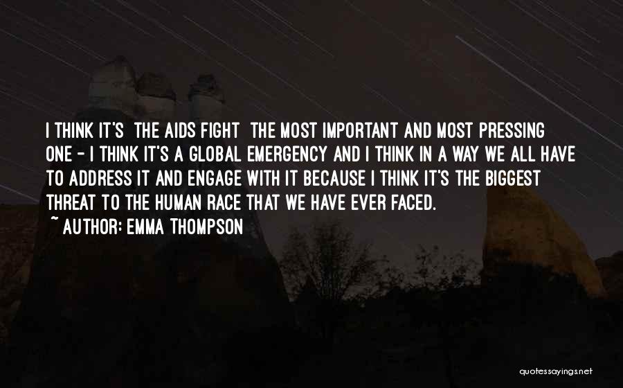 Emma Thompson Quotes: I Think It's [the Aids Fight] The Most Important And Most Pressing One - I Think It's A Global Emergency