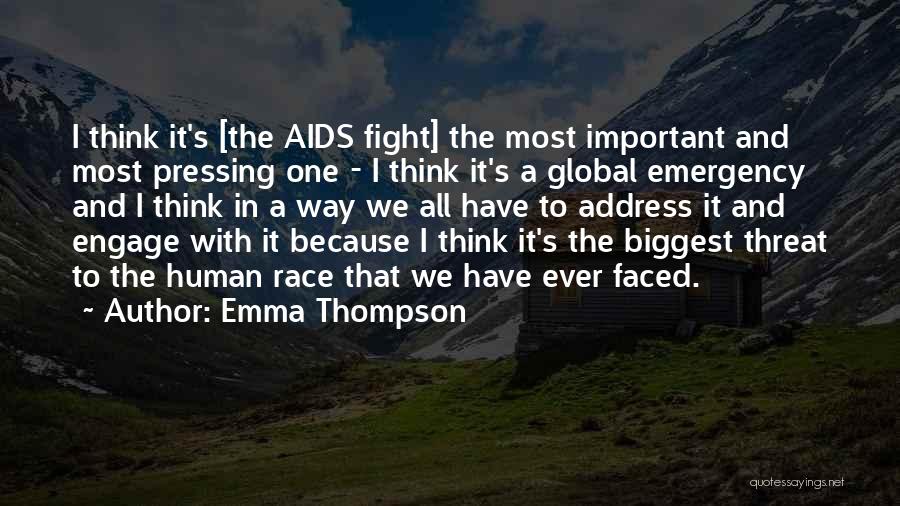 Emma Thompson Quotes: I Think It's [the Aids Fight] The Most Important And Most Pressing One - I Think It's A Global Emergency