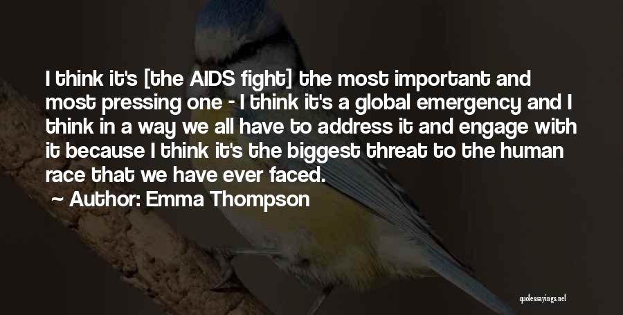 Emma Thompson Quotes: I Think It's [the Aids Fight] The Most Important And Most Pressing One - I Think It's A Global Emergency