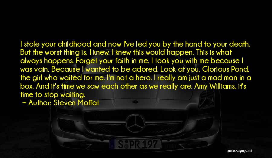 Steven Moffat Quotes: I Stole Your Childhood And Now I've Led You By The Hand To Your Death. But The Worst Thing Is,