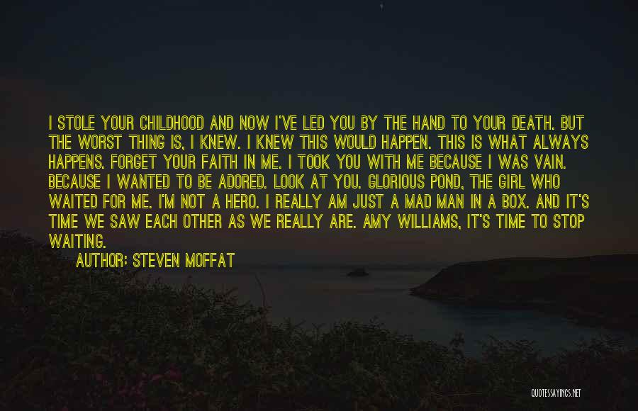 Steven Moffat Quotes: I Stole Your Childhood And Now I've Led You By The Hand To Your Death. But The Worst Thing Is,