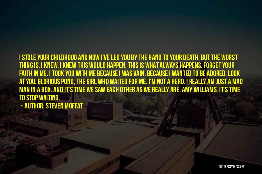 Steven Moffat Quotes: I Stole Your Childhood And Now I've Led You By The Hand To Your Death. But The Worst Thing Is,