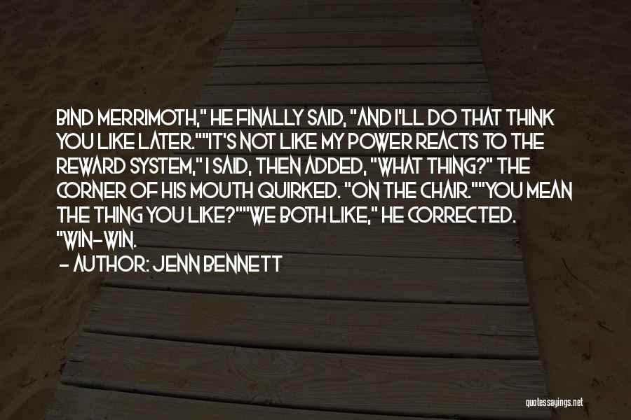 Jenn Bennett Quotes: Bind Merrimoth, He Finally Said, And I'll Do That Think You Like Later.it's Not Like My Power Reacts To The