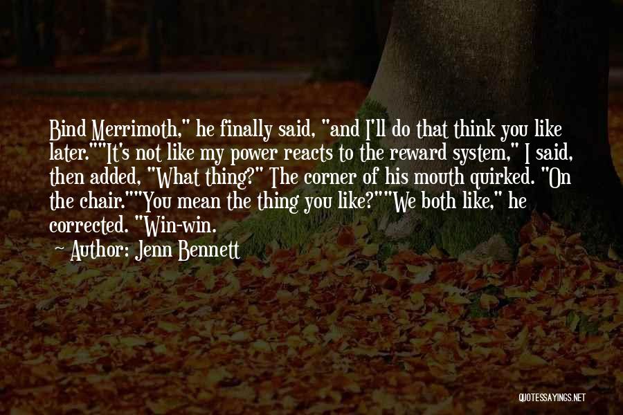 Jenn Bennett Quotes: Bind Merrimoth, He Finally Said, And I'll Do That Think You Like Later.it's Not Like My Power Reacts To The