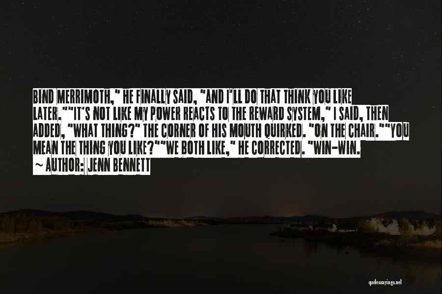 Jenn Bennett Quotes: Bind Merrimoth, He Finally Said, And I'll Do That Think You Like Later.it's Not Like My Power Reacts To The