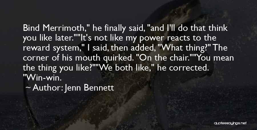 Jenn Bennett Quotes: Bind Merrimoth, He Finally Said, And I'll Do That Think You Like Later.it's Not Like My Power Reacts To The