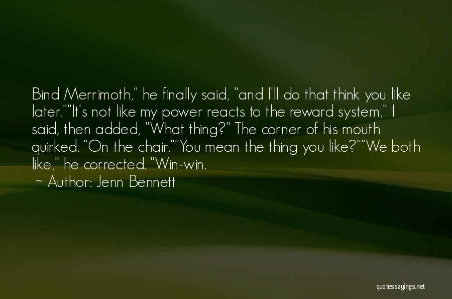 Jenn Bennett Quotes: Bind Merrimoth, He Finally Said, And I'll Do That Think You Like Later.it's Not Like My Power Reacts To The