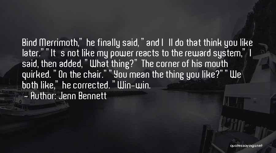 Jenn Bennett Quotes: Bind Merrimoth, He Finally Said, And I'll Do That Think You Like Later.it's Not Like My Power Reacts To The