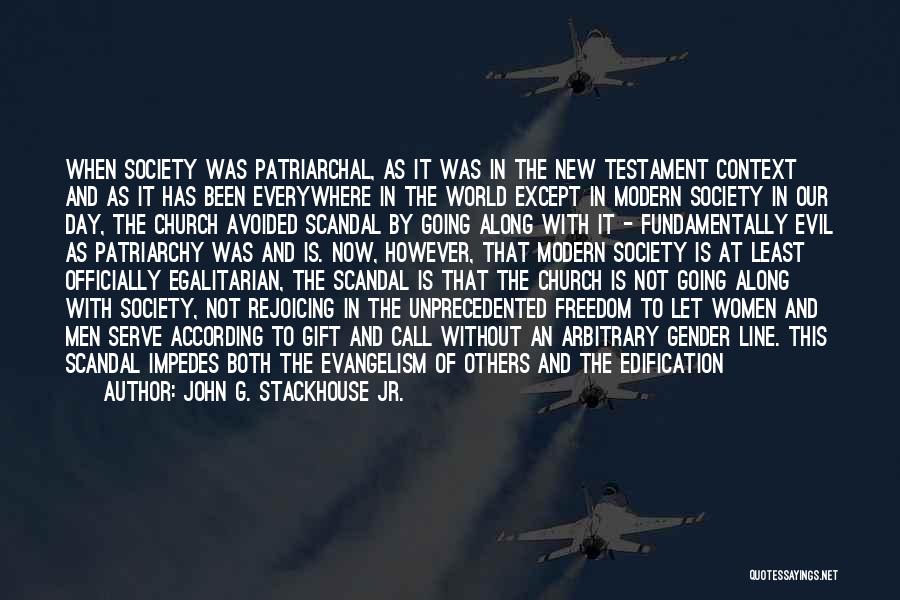 John G. Stackhouse Jr. Quotes: When Society Was Patriarchal, As It Was In The New Testament Context And As It Has Been Everywhere In The