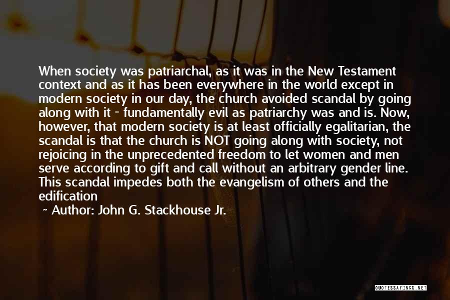 John G. Stackhouse Jr. Quotes: When Society Was Patriarchal, As It Was In The New Testament Context And As It Has Been Everywhere In The