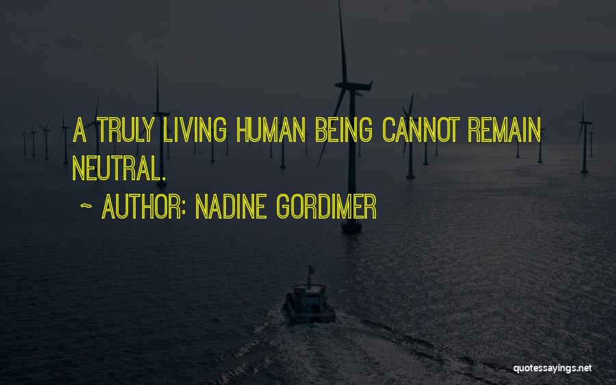 Nadine Gordimer Quotes: A Truly Living Human Being Cannot Remain Neutral.