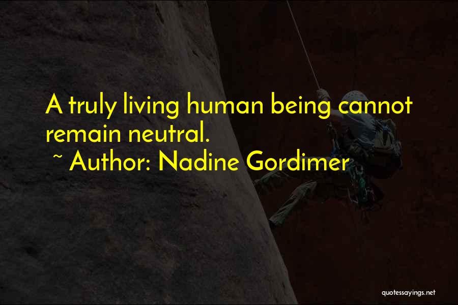 Nadine Gordimer Quotes: A Truly Living Human Being Cannot Remain Neutral.