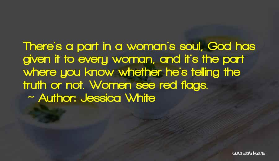 Jessica White Quotes: There's A Part In A Woman's Soul, God Has Given It To Every Woman, And It's The Part Where You