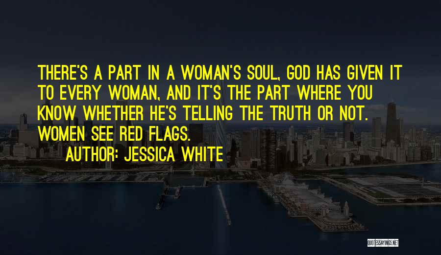 Jessica White Quotes: There's A Part In A Woman's Soul, God Has Given It To Every Woman, And It's The Part Where You