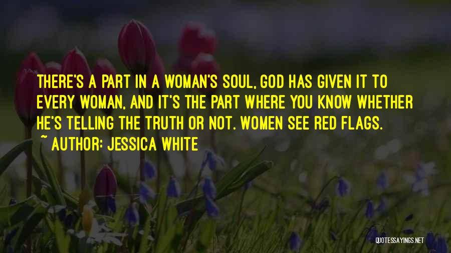 Jessica White Quotes: There's A Part In A Woman's Soul, God Has Given It To Every Woman, And It's The Part Where You