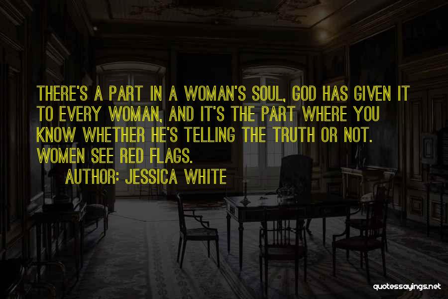 Jessica White Quotes: There's A Part In A Woman's Soul, God Has Given It To Every Woman, And It's The Part Where You