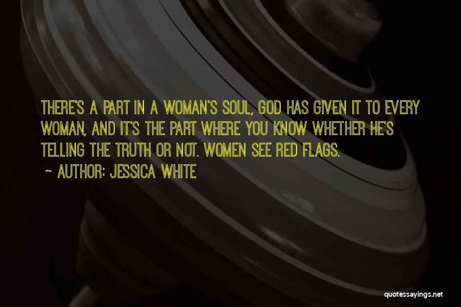 Jessica White Quotes: There's A Part In A Woman's Soul, God Has Given It To Every Woman, And It's The Part Where You