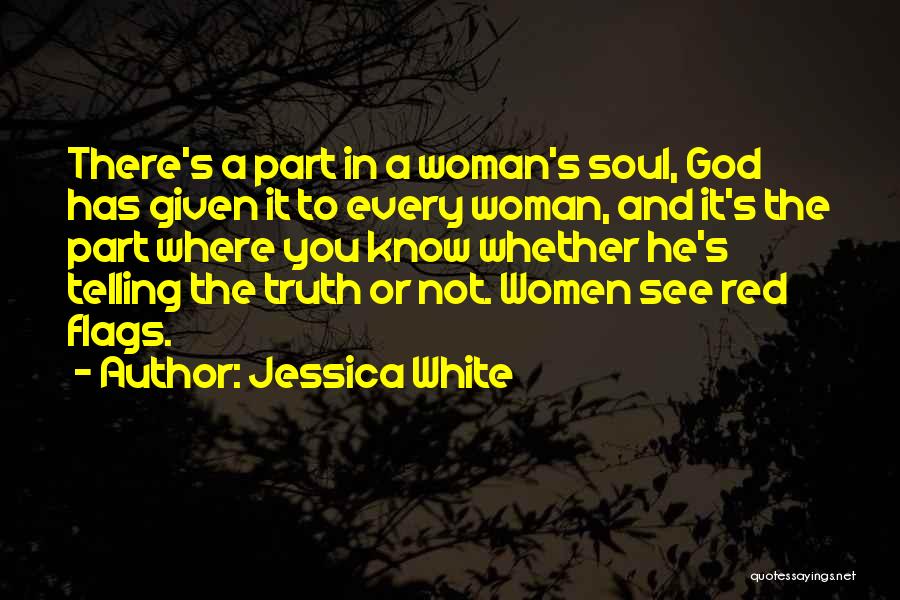 Jessica White Quotes: There's A Part In A Woman's Soul, God Has Given It To Every Woman, And It's The Part Where You