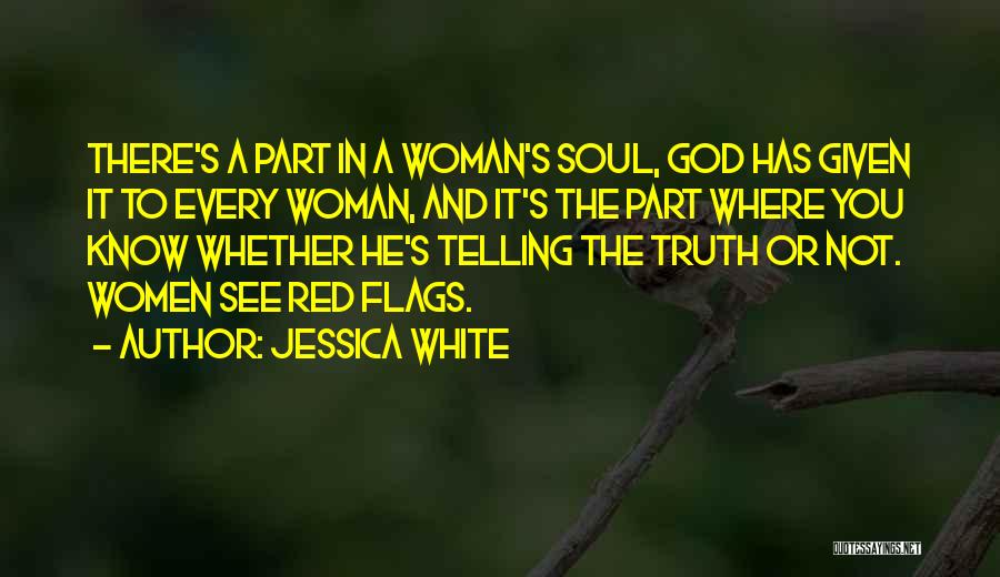 Jessica White Quotes: There's A Part In A Woman's Soul, God Has Given It To Every Woman, And It's The Part Where You