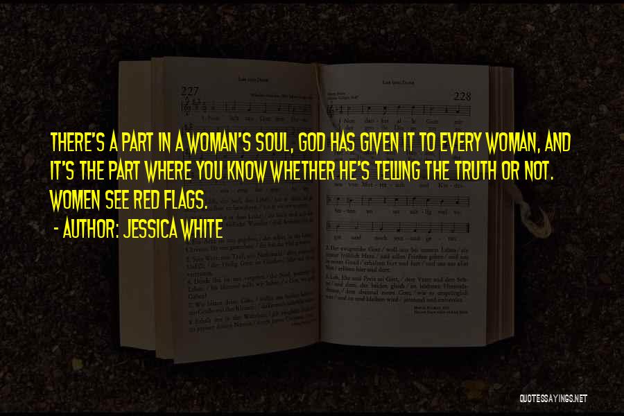 Jessica White Quotes: There's A Part In A Woman's Soul, God Has Given It To Every Woman, And It's The Part Where You