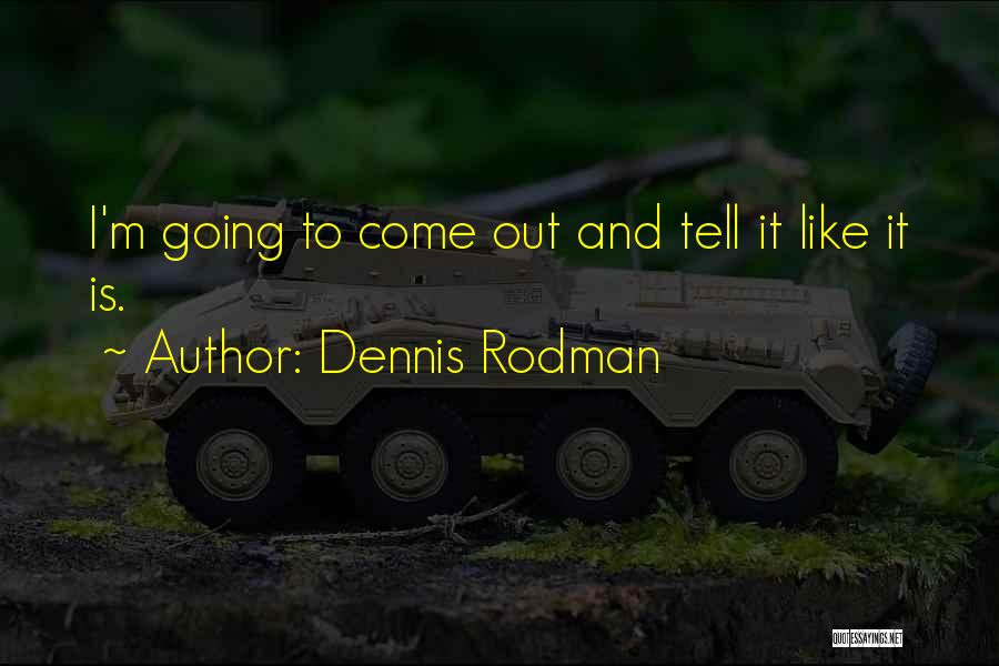 Dennis Rodman Quotes: I'm Going To Come Out And Tell It Like It Is.