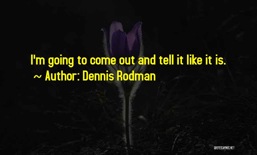 Dennis Rodman Quotes: I'm Going To Come Out And Tell It Like It Is.