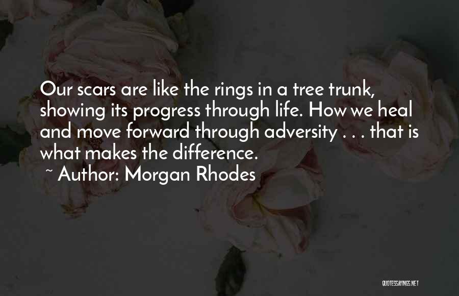 Morgan Rhodes Quotes: Our Scars Are Like The Rings In A Tree Trunk, Showing Its Progress Through Life. How We Heal And Move