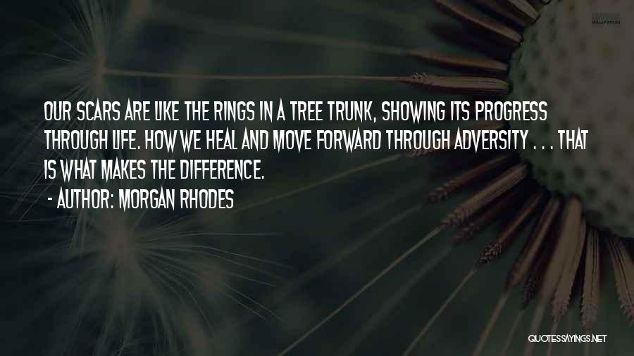 Morgan Rhodes Quotes: Our Scars Are Like The Rings In A Tree Trunk, Showing Its Progress Through Life. How We Heal And Move