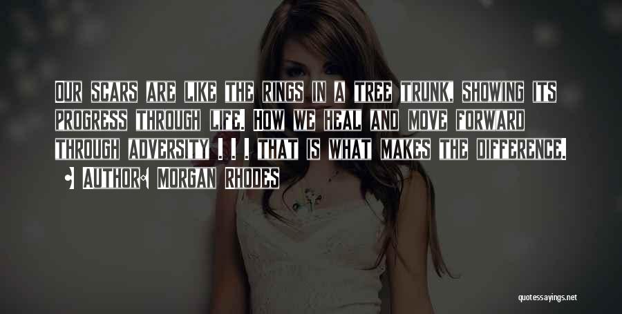 Morgan Rhodes Quotes: Our Scars Are Like The Rings In A Tree Trunk, Showing Its Progress Through Life. How We Heal And Move