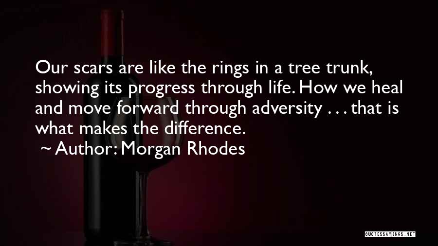 Morgan Rhodes Quotes: Our Scars Are Like The Rings In A Tree Trunk, Showing Its Progress Through Life. How We Heal And Move