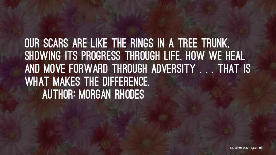 Morgan Rhodes Quotes: Our Scars Are Like The Rings In A Tree Trunk, Showing Its Progress Through Life. How We Heal And Move