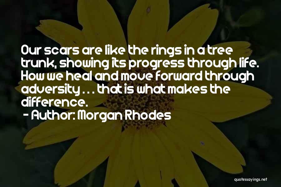 Morgan Rhodes Quotes: Our Scars Are Like The Rings In A Tree Trunk, Showing Its Progress Through Life. How We Heal And Move
