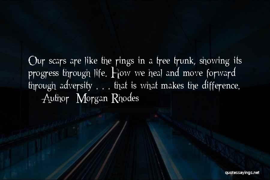 Morgan Rhodes Quotes: Our Scars Are Like The Rings In A Tree Trunk, Showing Its Progress Through Life. How We Heal And Move