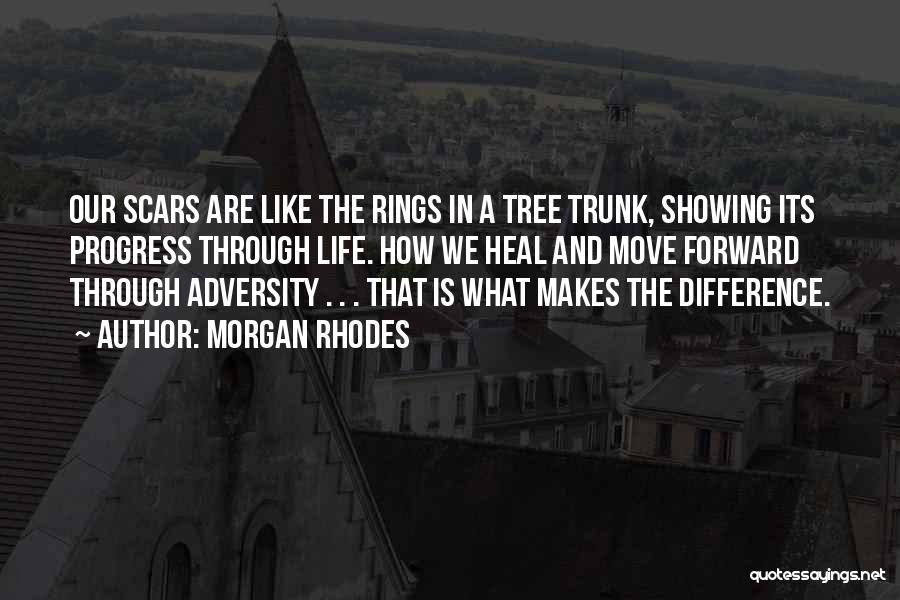 Morgan Rhodes Quotes: Our Scars Are Like The Rings In A Tree Trunk, Showing Its Progress Through Life. How We Heal And Move