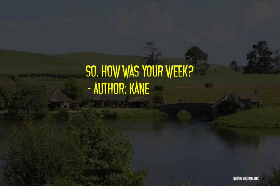 Kane Quotes: So. How Was Your Week?